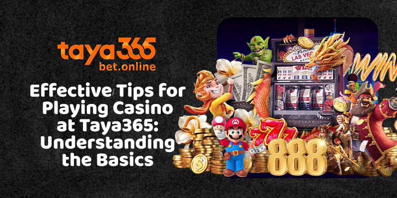 Effective Tips for Playing Casino at Taya365