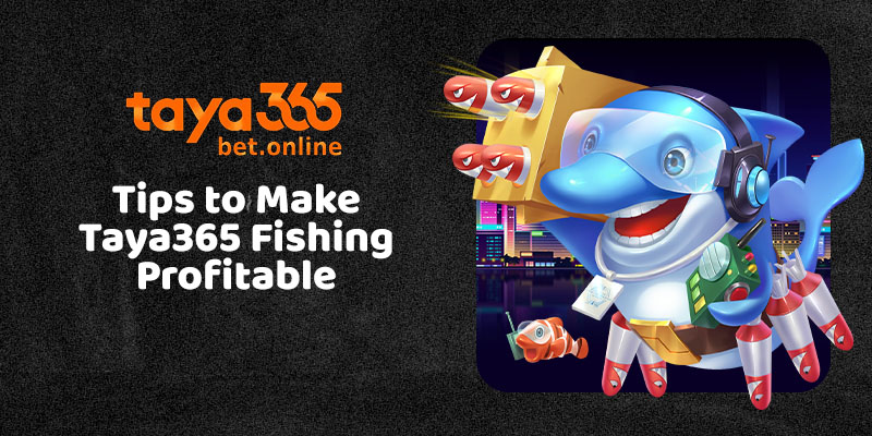 Tips to Make Taya365 Fishing Profitable