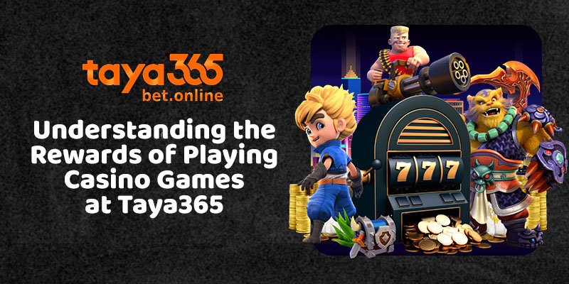 Understanding the Rewards of Playing Casino Games at Taya365